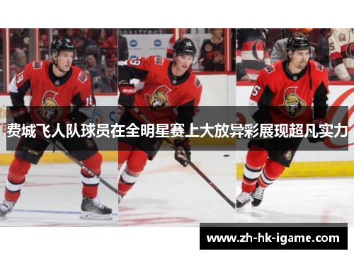 费城飞人队球员在全明星赛上大放异彩展现超凡实力