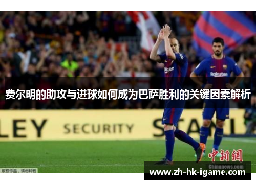 费尔明的助攻与进球如何成为巴萨胜利的关键因素解析