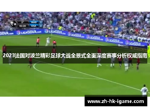 2023法国对波兰精彩足球大战全景式全面深度赛事分析权威指南 2023法国对波兰精彩足球大战全景式全面深度赛事分析权威指南