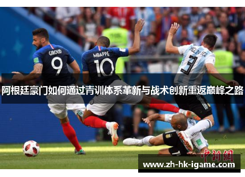 阿根廷豪门如何通过青训体系革新与战术创新重返巅峰之路