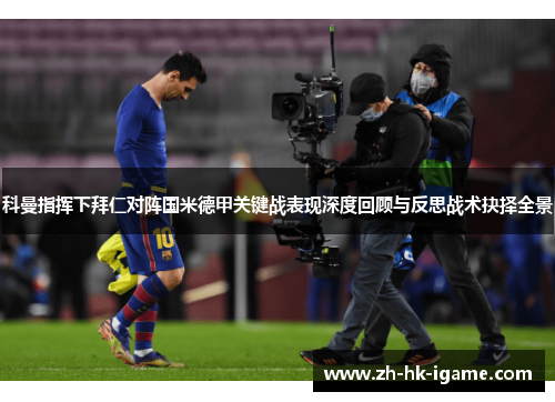 科曼指挥下拜仁对阵国米德甲关键战表现深度回顾与反思战术抉择全景 科曼指挥下拜仁对阵国米德甲关键战表现深度回顾与反思战术抉择全景