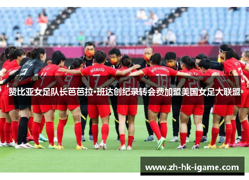 赞比亚女足队长芭芭拉·班达创纪录转会费加盟美国女足大联盟