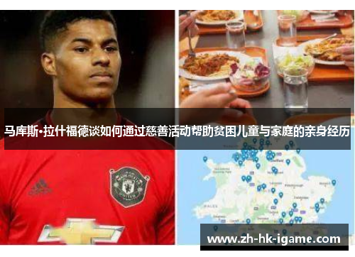 马库斯·拉什福德谈如何通过慈善活动帮助贫困儿童与家庭的亲身经历